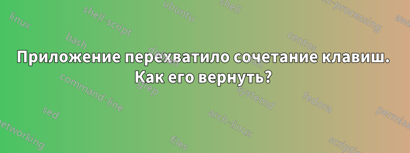 Приложение перехватило сочетание клавиш. Как его вернуть?