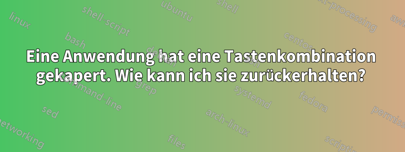 Eine Anwendung hat eine Tastenkombination gekapert. Wie kann ich sie zurückerhalten?