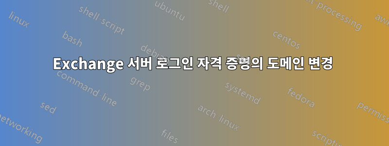 Exchange 서버 로그인 자격 증명의 도메인 변경