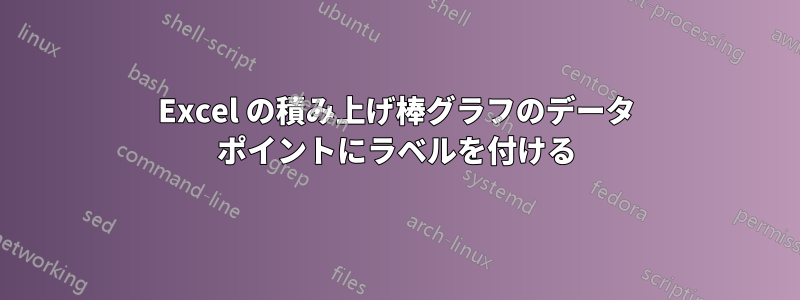 Excel の積み上げ棒グラフのデータ ポイントにラベルを付ける