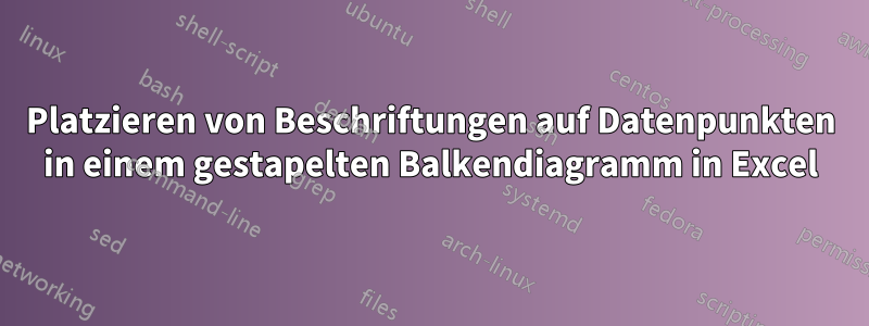 Platzieren von Beschriftungen auf Datenpunkten in einem gestapelten Balkendiagramm in Excel