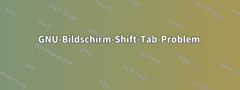 GNU-Bildschirm-Shift-Tab-Problem