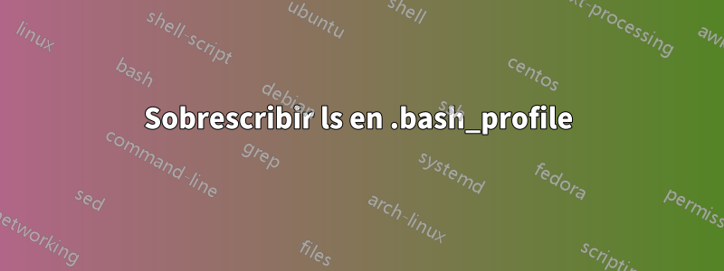 Sobrescribir ls en .bash_profile