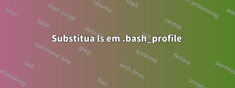 Substitua ls em .bash_profile