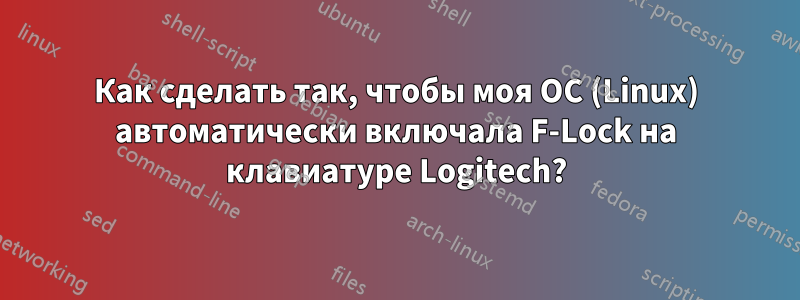 Как сделать так, чтобы моя ОС (Linux) автоматически включала F-Lock на клавиатуре Logitech?