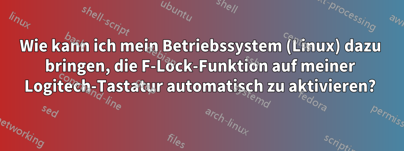 Wie kann ich mein Betriebssystem (Linux) dazu bringen, die F-Lock-Funktion auf meiner Logitech-Tastatur automatisch zu aktivieren?