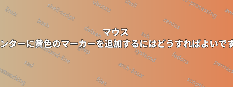 マウス ポインターに黄色のマーカーを追加するにはどうすればよいですか?