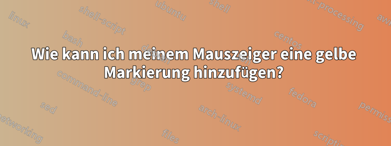 Wie kann ich meinem Mauszeiger eine gelbe Markierung hinzufügen?