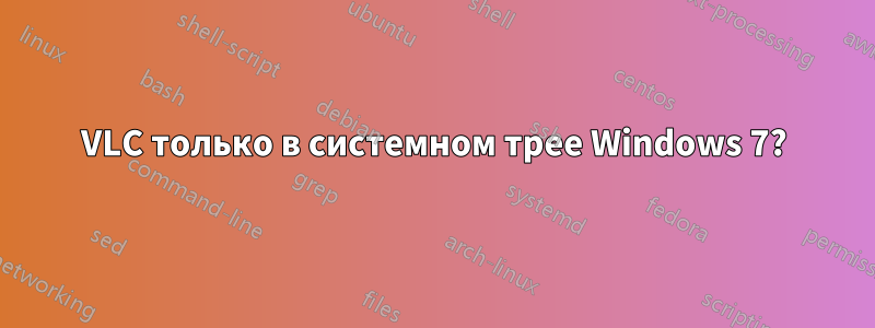 VLC только в системном трее Windows 7?