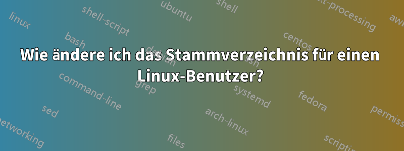 Wie ändere ich das Stammverzeichnis für einen Linux-Benutzer?