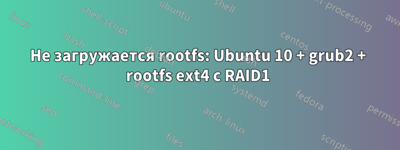 Не загружается rootfs: Ubuntu 10 + grub2 + rootfs ext4 с RAID1