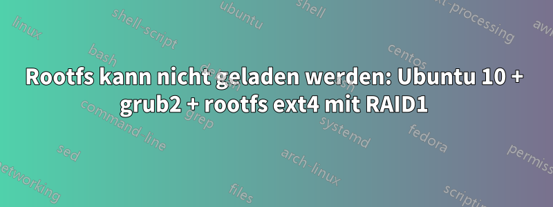 Rootfs kann nicht geladen werden: Ubuntu 10 + grub2 + rootfs ext4 mit RAID1