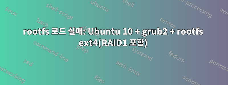 rootfs 로드 실패: Ubuntu 10 + grub2 + rootfs ext4(RAID1 포함)