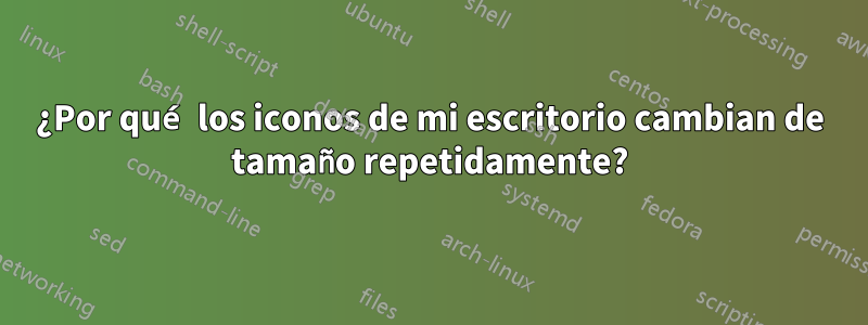 ¿Por qué los iconos de mi escritorio cambian de tamaño repetidamente?