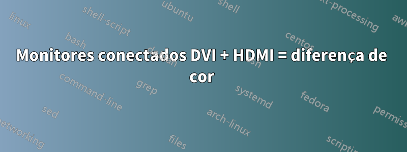 Monitores conectados DVI + HDMI = diferença de cor