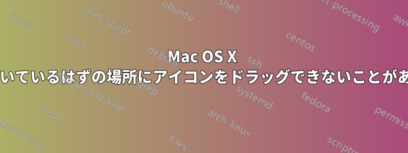 Mac OS X デスクトップ上の空いているはずの場所にアイコンをドラッグできないことがあるのはなぜですか?