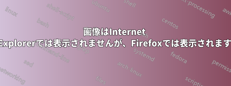 画像はInternet Explorerでは表示されませんが、Firefoxでは表示されます