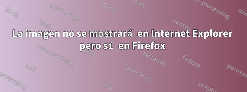 La imagen no se mostrará en Internet Explorer pero sí en Firefox