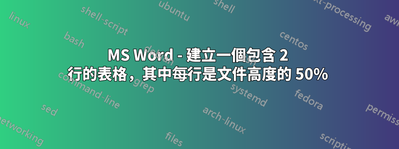 MS Word - 建立一個包含 2 行的表格，其中每行是文件高度的 50%