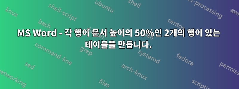 MS Word - 각 행이 문서 높이의 50%인 2개의 행이 있는 테이블을 만듭니다.