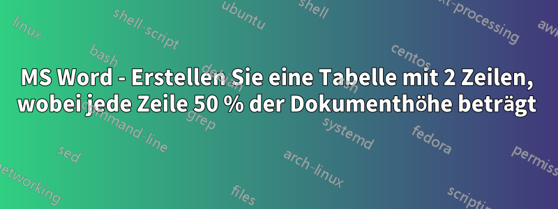 MS Word - Erstellen Sie eine Tabelle mit 2 Zeilen, wobei jede Zeile 50 % der Dokumenthöhe beträgt