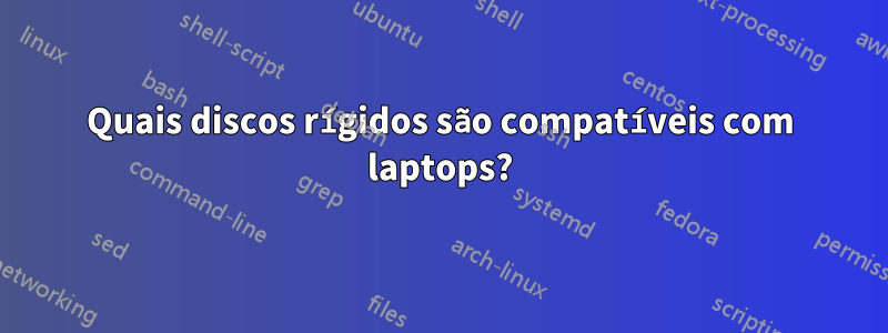 Quais discos rígidos são compatíveis com laptops?