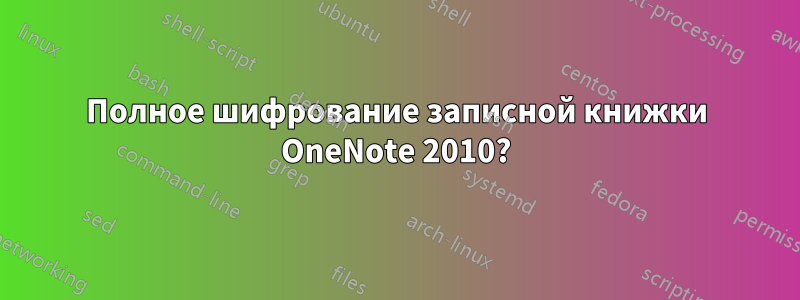 Полное шифрование записной книжки OneNote 2010?