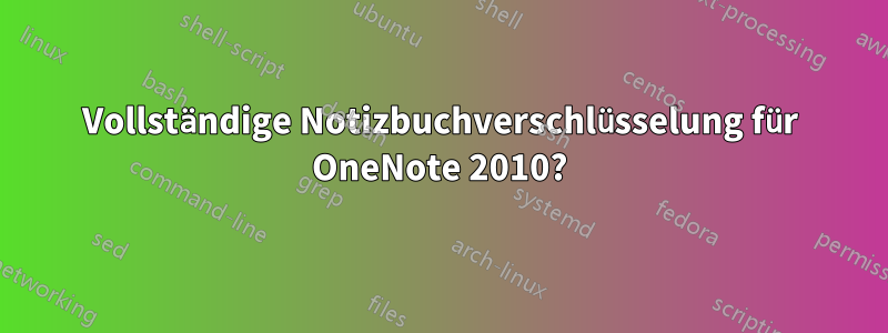 Vollständige Notizbuchverschlüsselung für OneNote 2010?