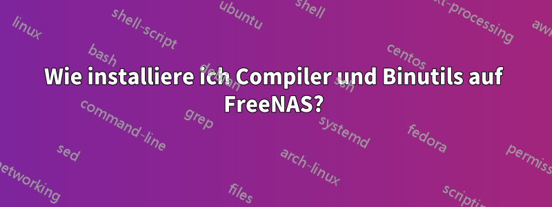 Wie installiere ich Compiler und Binutils auf FreeNAS?