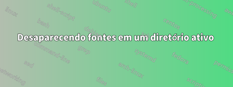 Desaparecendo fontes em um diretório ativo