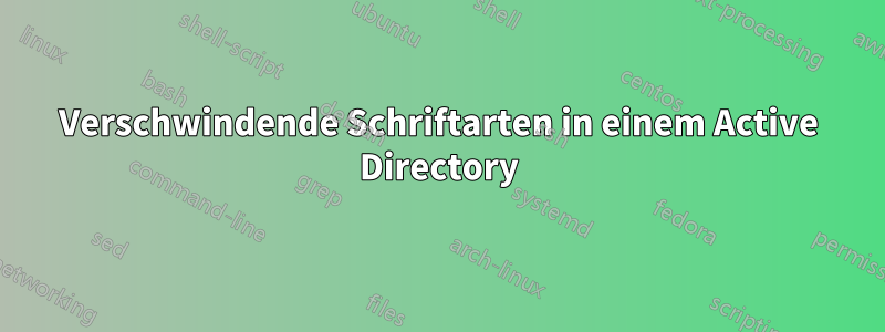 Verschwindende Schriftarten in einem Active Directory