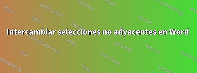 Intercambiar selecciones no adyacentes en Word