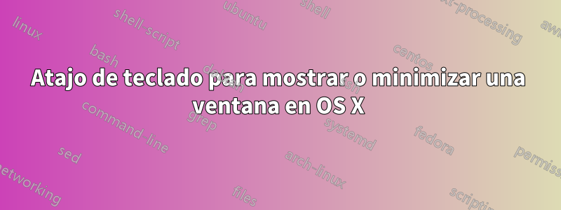 Atajo de teclado para mostrar o minimizar una ventana en OS X