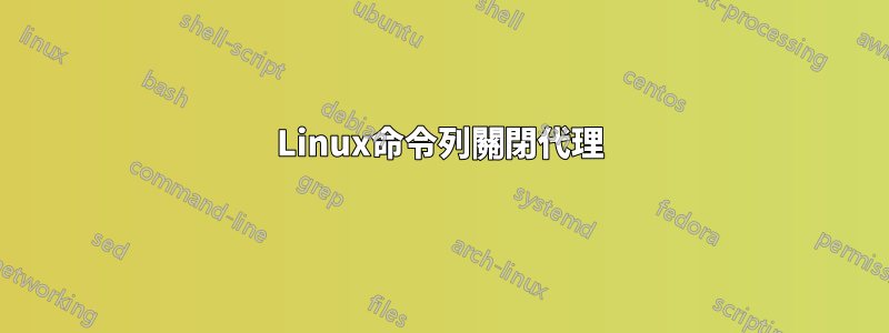 Linux命令列關閉代理