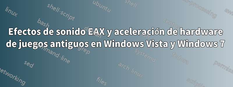 Efectos de sonido EAX y aceleración de hardware de juegos antiguos en Windows Vista y Windows 7