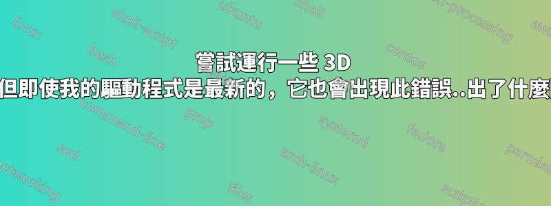 嘗試運行一些 3D 遊戲，但即使我的驅動程式是最新的，它也會出現此錯誤..出了什麼問題？ 