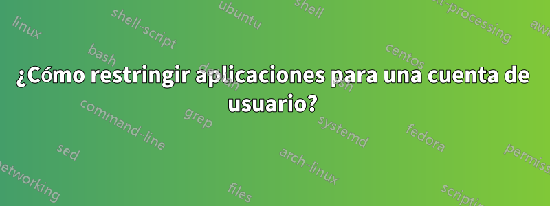 ¿Cómo restringir aplicaciones para una cuenta de usuario?