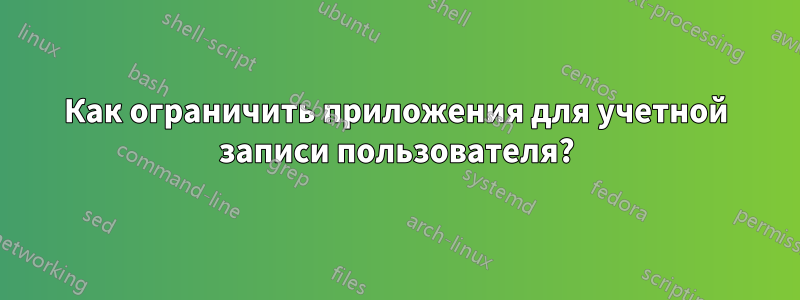 Как ограничить приложения для учетной записи пользователя?