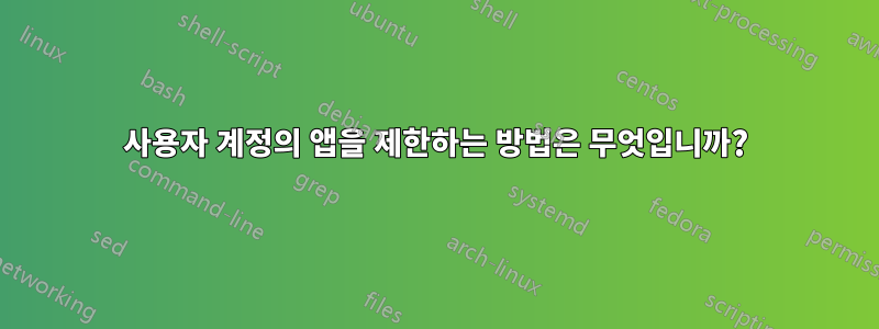 사용자 계정의 앱을 제한하는 방법은 무엇입니까?