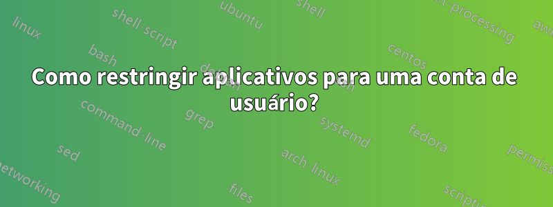 Como restringir aplicativos para uma conta de usuário?