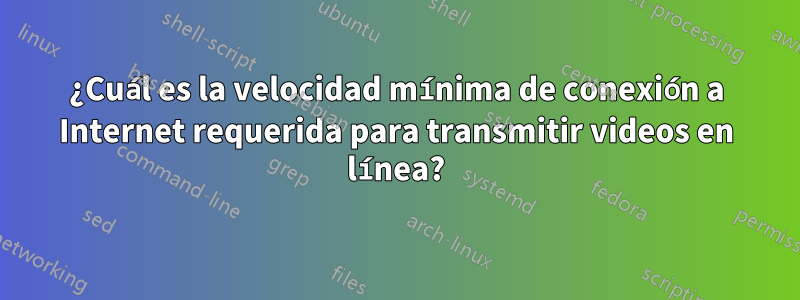 ¿Cuál es la velocidad mínima de conexión a Internet requerida para transmitir videos en línea?