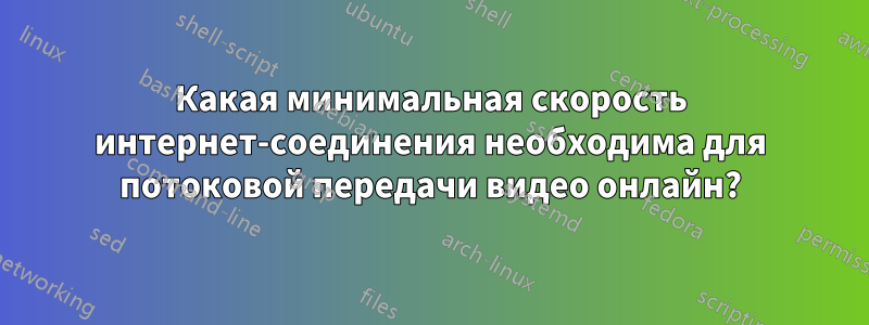 Какая минимальная скорость интернет-соединения необходима для потоковой передачи видео онлайн?