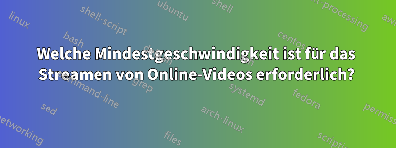 Welche Mindestgeschwindigkeit ist für das Streamen von Online-Videos erforderlich?