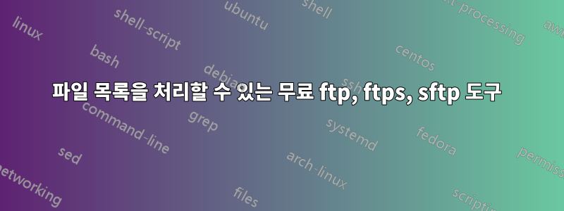 파일 목록을 처리할 수 있는 무료 ftp, ftps, sftp 도구 