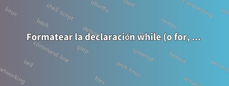 Formatear la declaración while (o for, ...) con sangría