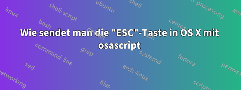 Wie sendet man die "ESC"-Taste in OS X mit osascript