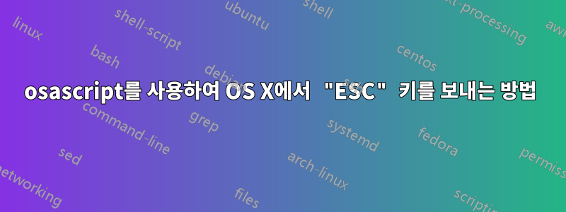 osascript를 사용하여 OS X에서 "ESC" 키를 보내는 방법