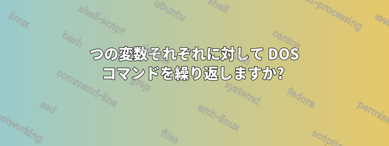 3 つの変数それぞれに対して DOS コマンドを繰り返しますか?