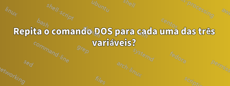 Repita o comando DOS para cada uma das três variáveis?