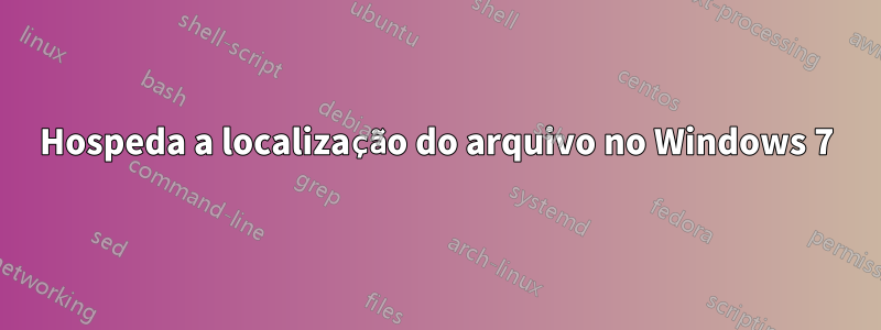 Hospeda a localização do arquivo no Windows 7